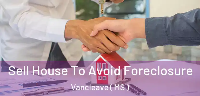  Sell House To Avoid Foreclosure Vancleave ( MS )