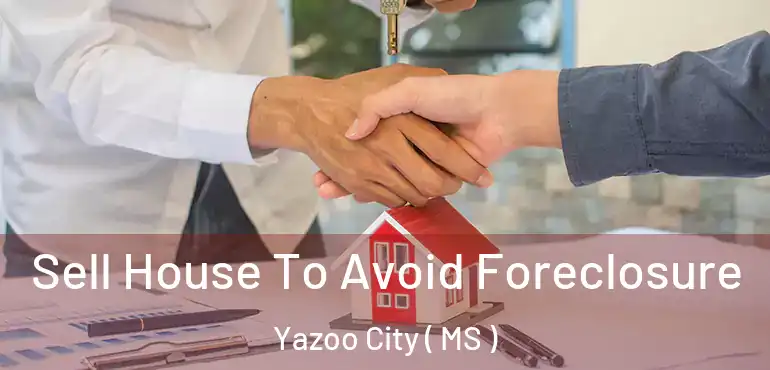  Sell House To Avoid Foreclosure Yazoo City ( MS )
