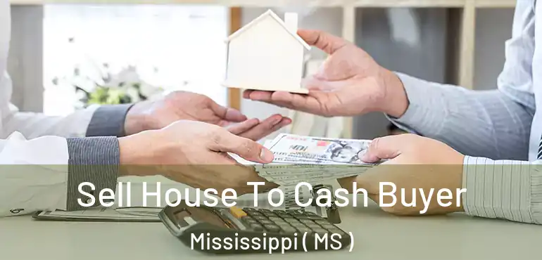  Sell House To Cash Buyer Mississippi ( MS )