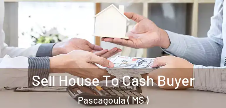  Sell House To Cash Buyer Pascagoula ( MS )