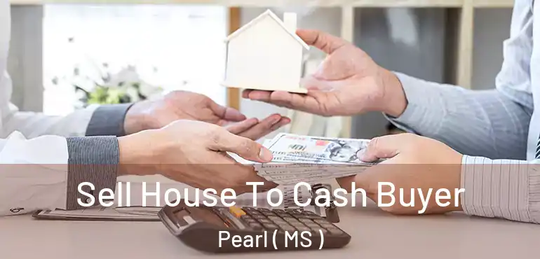  Sell House To Cash Buyer Pearl ( MS )
