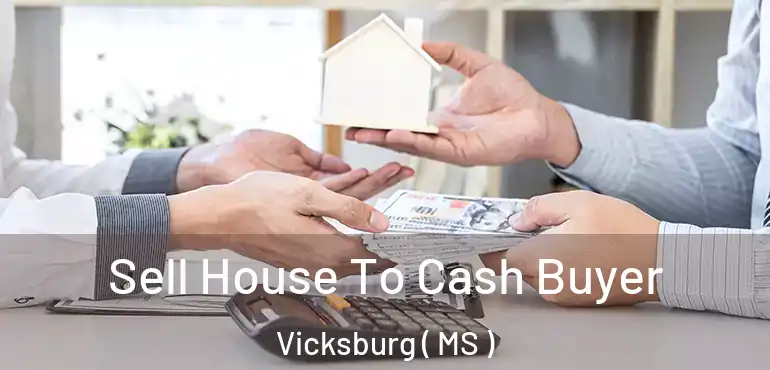  Sell House To Cash Buyer Vicksburg ( MS )