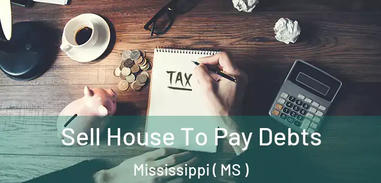  Sell House To Pay Debts Mississippi ( MS )