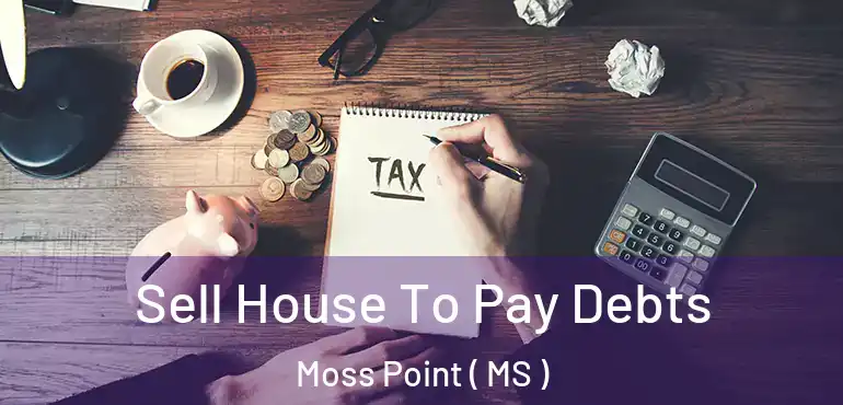  Sell House To Pay Debts Moss Point ( MS )