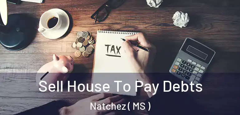  Sell House To Pay Debts Natchez ( MS )