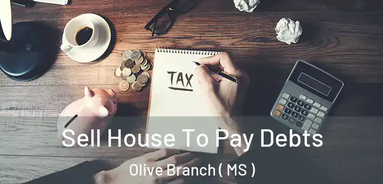  Sell House To Pay Debts Olive Branch ( MS )