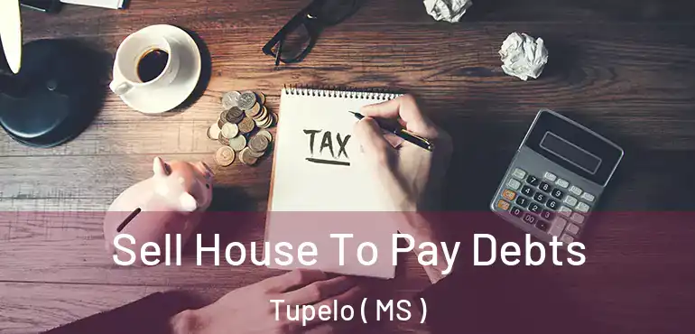 Sell House To Pay Debts Tupelo ( MS )