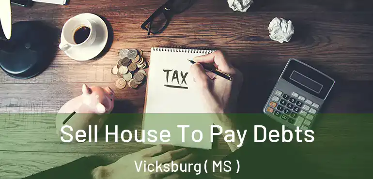  Sell House To Pay Debts Vicksburg ( MS )