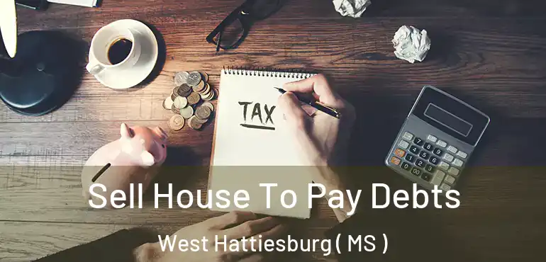  Sell House To Pay Debts West Hattiesburg ( MS )