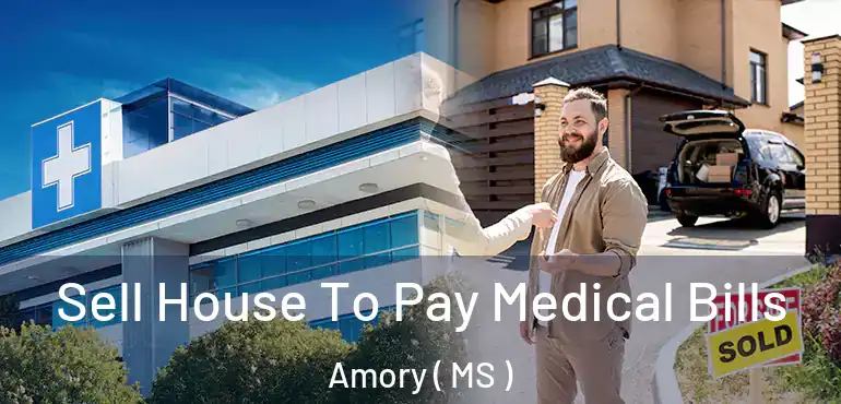  Sell House To Pay Medical Bills Amory ( MS )