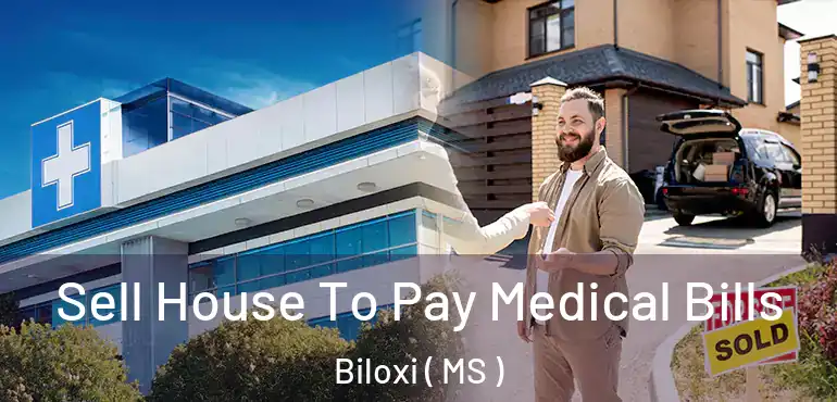  Sell House To Pay Medical Bills Biloxi ( MS )
