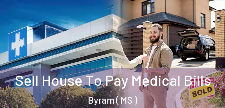  Sell House To Pay Medical Bills Byram ( MS )