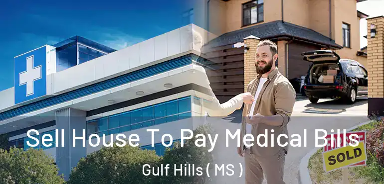  Sell House To Pay Medical Bills Gulf Hills ( MS )
