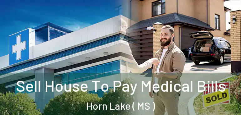  Sell House To Pay Medical Bills Horn Lake ( MS )