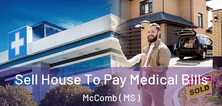  Sell House To Pay Medical Bills McComb ( MS )