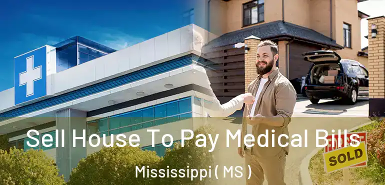  Sell House To Pay Medical Bills Mississippi ( MS )