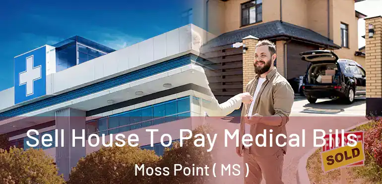  Sell House To Pay Medical Bills Moss Point ( MS )