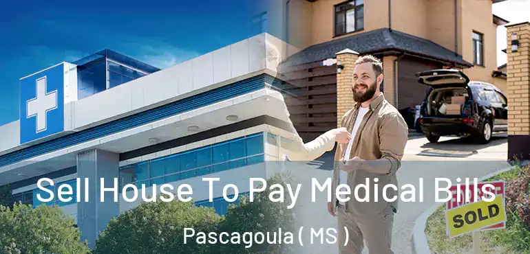  Sell House To Pay Medical Bills Pascagoula ( MS )