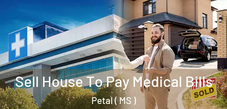  Sell House To Pay Medical Bills Petal ( MS )