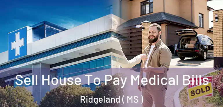  Sell House To Pay Medical Bills Ridgeland ( MS )