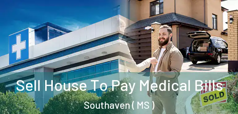  Sell House To Pay Medical Bills Southaven ( MS )
