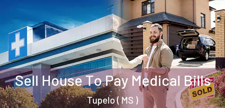 Sell House To Pay Medical Bills Tupelo ( MS )