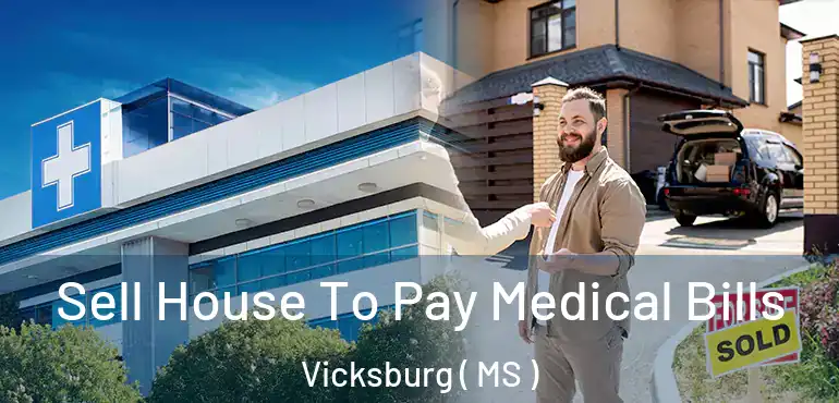  Sell House To Pay Medical Bills Vicksburg ( MS )