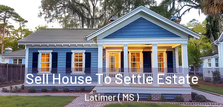  Sell House To Settle Estate Latimer ( MS )