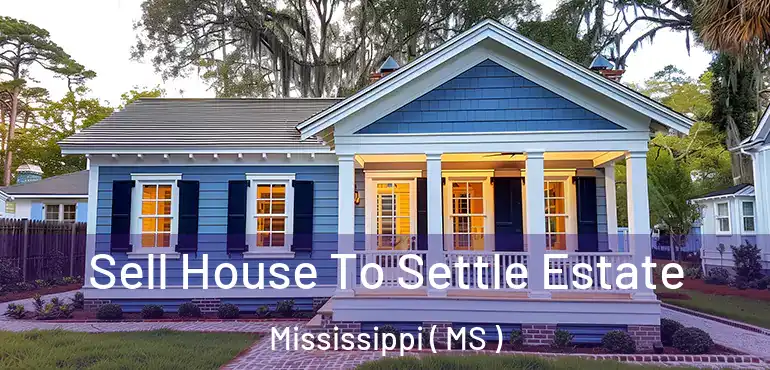  Sell House To Settle Estate Mississippi ( MS )