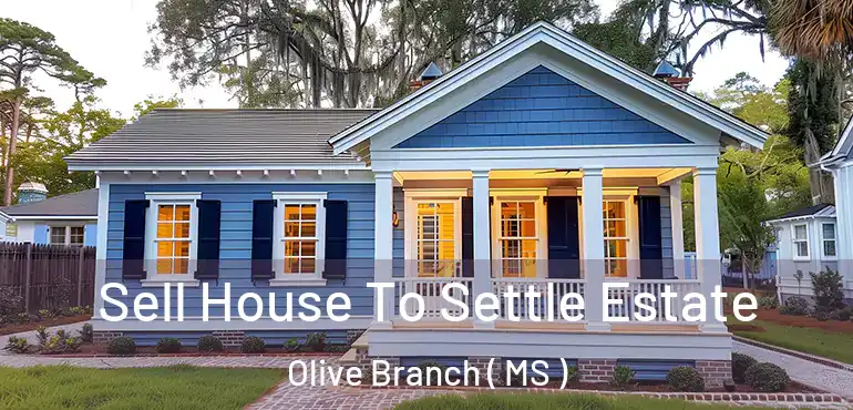  Sell House To Settle Estate Olive Branch ( MS )