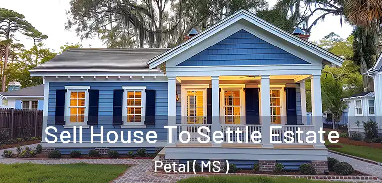  Sell House To Settle Estate Petal ( MS )