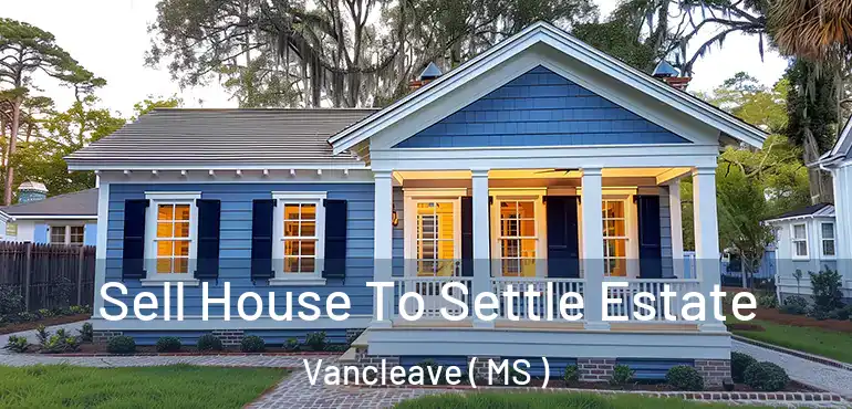  Sell House To Settle Estate Vancleave ( MS )
