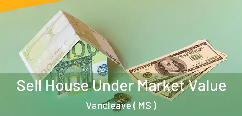  Sell House Under Market Value Vancleave ( MS )