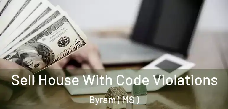  Sell House With Code Violations Byram ( MS )