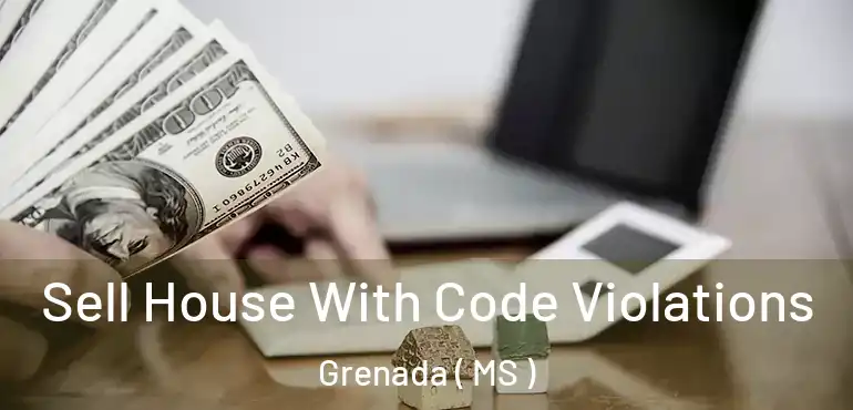  Sell House With Code Violations Grenada ( MS )