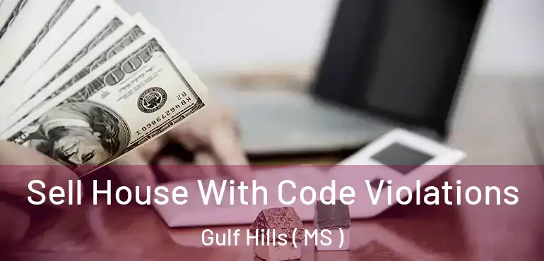  Sell House With Code Violations Gulf Hills ( MS )