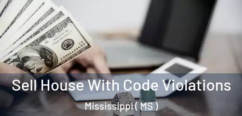  Sell House With Code Violations Mississippi ( MS )