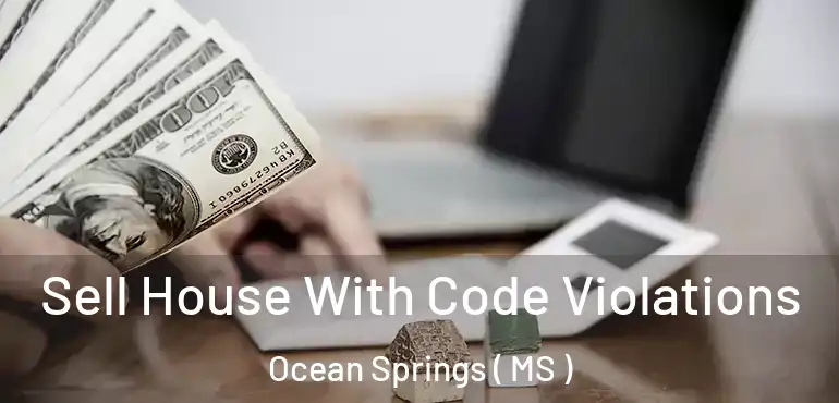  Sell House With Code Violations Ocean Springs ( MS )