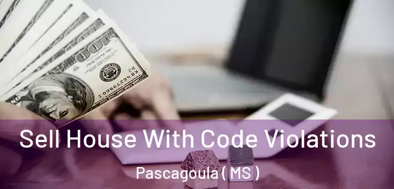  Sell House With Code Violations Pascagoula ( MS )