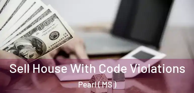  Sell House With Code Violations Pearl ( MS )