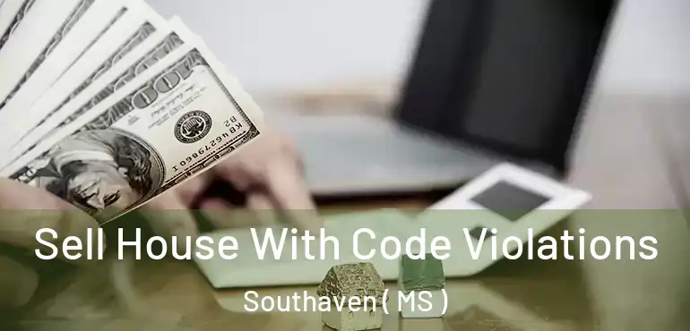  Sell House With Code Violations Southaven ( MS )