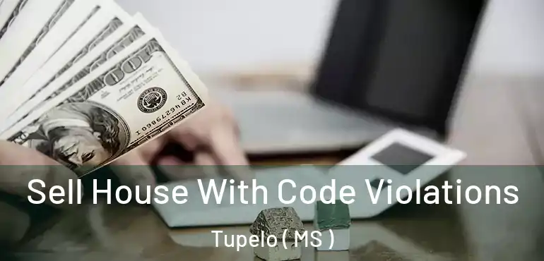  Sell House With Code Violations Tupelo ( MS )