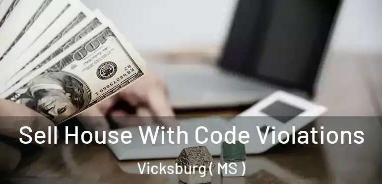  Sell House With Code Violations Vicksburg ( MS )