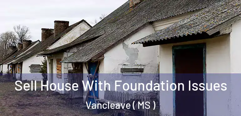  Sell House With Foundation Issues Vancleave ( MS )