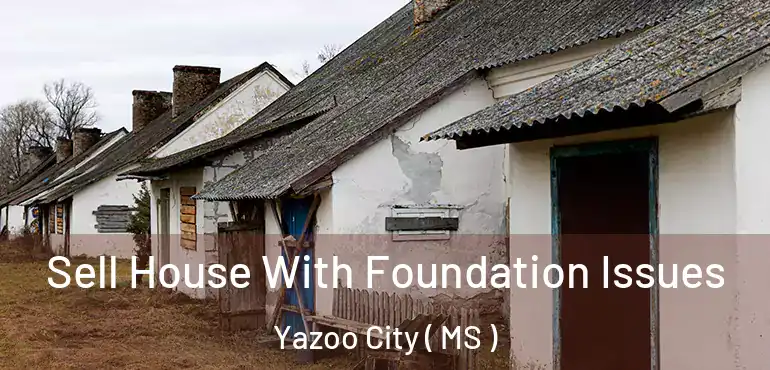 Sell House With Foundation Issues Yazoo City ( MS )