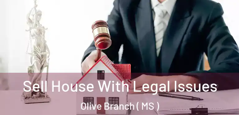  Sell House With Legal Issues Olive Branch ( MS )