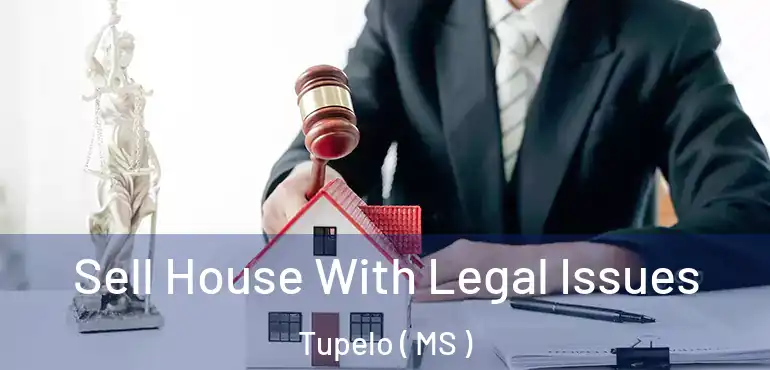  Sell House With Legal Issues Tupelo ( MS )