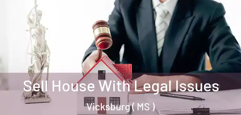  Sell House With Legal Issues Vicksburg ( MS )