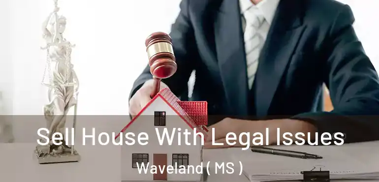  Sell House With Legal Issues Waveland ( MS )