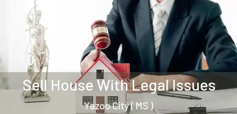  Sell House With Legal Issues Yazoo City ( MS )